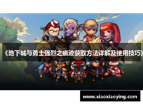 《地下城与勇士强烈之痕迹获取方法详解及使用技巧》